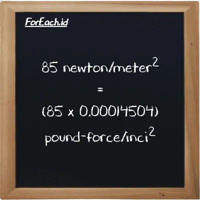 Cara konversi newton/meter<sup>2</sup> ke pound-force/inci<sup>2</sup> (N/m<sup>2</sup> ke lbf/in<sup>2</sup>): 85 newton/meter<sup>2</sup> (N/m<sup>2</sup>) setara dengan 85 dikalikan dengan 0.00014504 pound-force/inci<sup>2</sup> (lbf/in<sup>2</sup>)